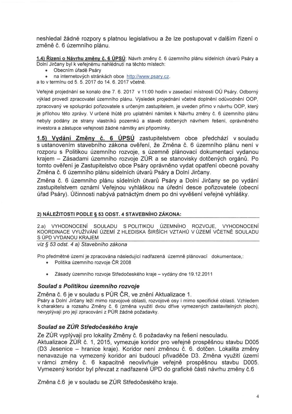 neshledal žádné rozpory s platnou legislativou a že lze postupovat v dalším řízeni o změně 6. 6 územního plánu. 1.4) Řízeni o Návrhu změny č. 6 UPSU: Návrh změny 6.