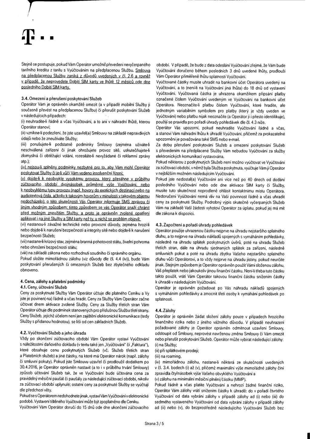 A W W W Stejně se postupuje, pokud Vám Operátor umožni převedeni nevyčerpaného tarifního kreditu z tarifu s Vyúčtováním na předpacenou Sužbu.