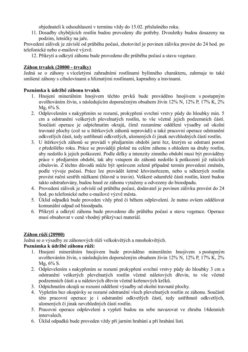 obj ednateli k odsouhlasení V termínu Vždy do 15.02. příslušného roku. 11. Dosadby chybějících rostlin budou provedeny dle potřeby. Dvouletky budou dosazeny na podzim, letničky na jaře.