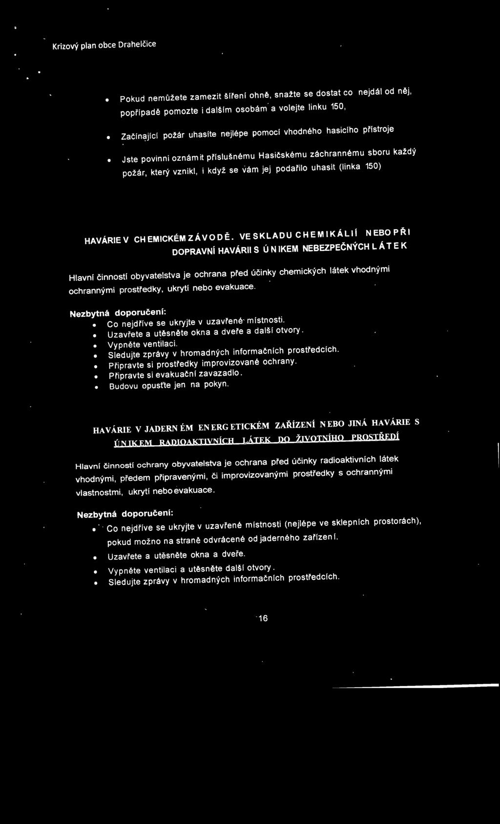 VE SKLADU CHEMIKÁLIÍ NEBO PŘI DOPRAVNÍ HAVÁRII S ÚNIKEM NEBEZPEČNÝCH LÁTE K Hlavní činností obyvatelstva je ochrana před účinky chemických látek vhodnými ochrannými prostředky, ukrytí nebo evakuace.