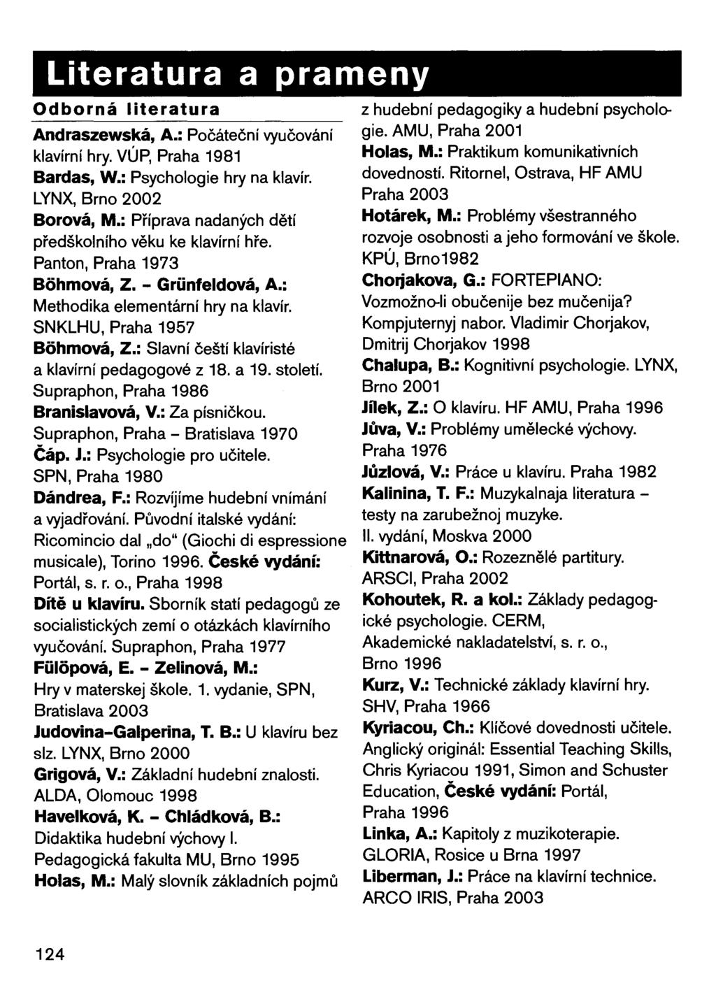 Literatura a prameny Odborná literatura Andraszewská, A.: Počáteční vyučování klavírní hry. VÚP, Praha 1981 Bardas, W.: Psychologie hry na klavír. LYNX, Brno 2002 Borová, M.