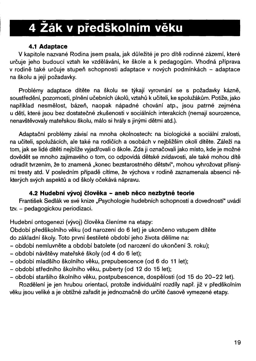 - 4 Zák v předškolním věku 4.1 Adaptace V kapitole nazvané Rodina jsem psala, jak důležité je pro dítě rodinné zázemí, které určuje jeho budoucí vztah ke vzdělávání, ke škole a k pedagogům.