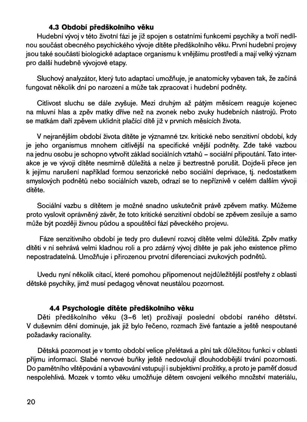 4.3 Období předškolního věku Hudební vývoj v této životní fázi je již spojen s ostatními funkcemi psychiky a tvoří nedílnou součást obecného psychického vývoje dítěte předškolního věku.