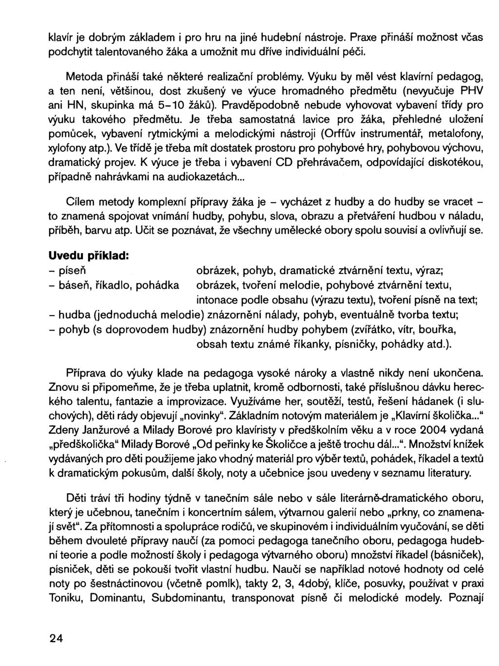 klavír je dobrým základem i pro hru na jiné hudební nástroje. Praxe přináší možnost včas podchytit talentovaného žáka a umožnit mu dříve individuální péči.