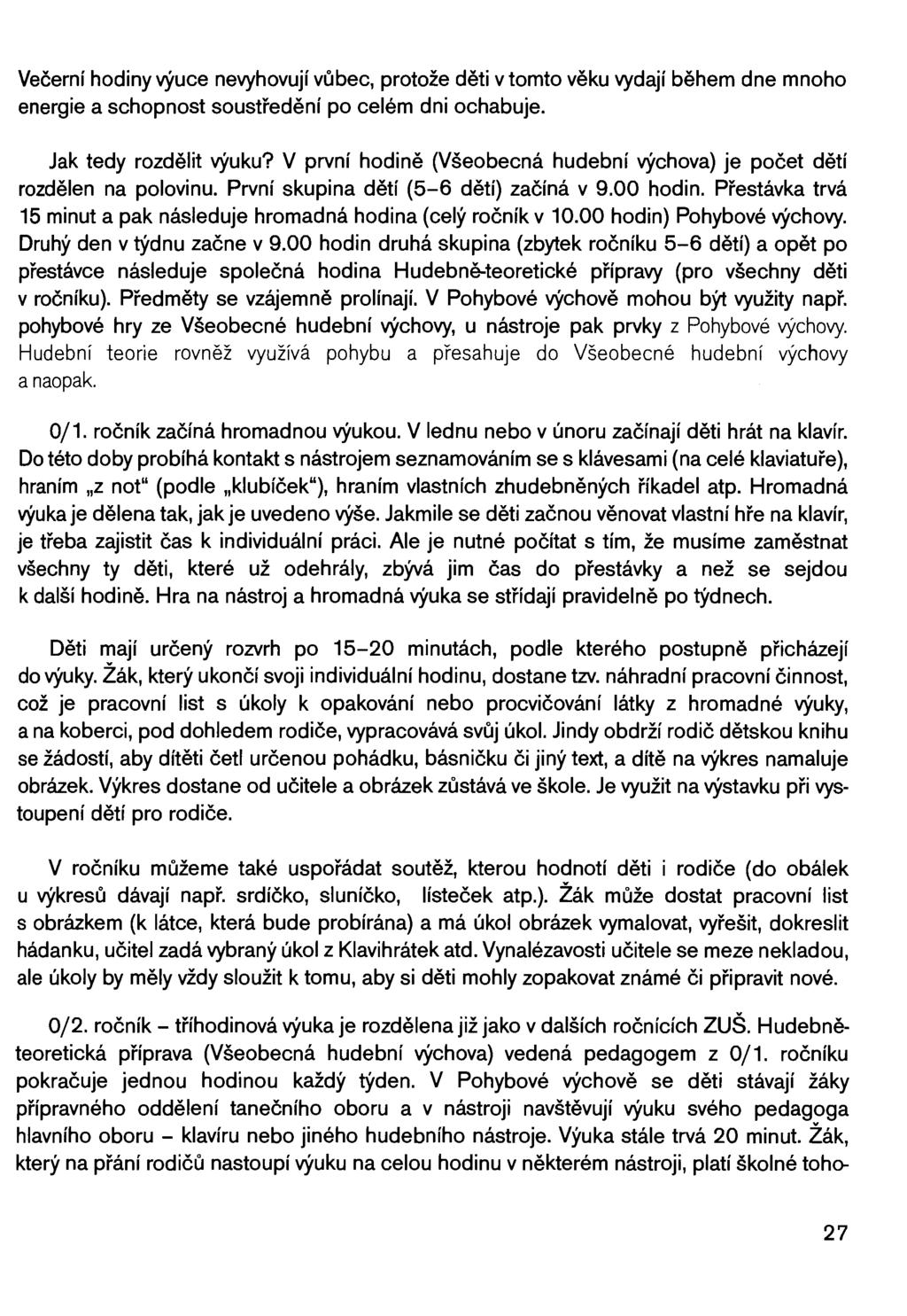 Večerní hodiny výuce nevyhovují vůbec, protože děti v tomto věku vydají během dne mnoho energie a schopnost soustředění po celém dni ochabuje. Jak tedy rozdělit výuku?