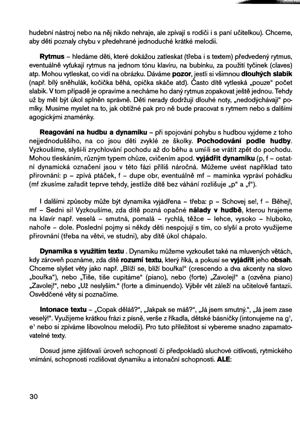 hudební nástroj nebo na něj nikdo nehraje, ale zpívají s rodiči i s paní učitelkou). Chceme, aby děti poznaly chybu v předehrané jednoduché krátké melodii.