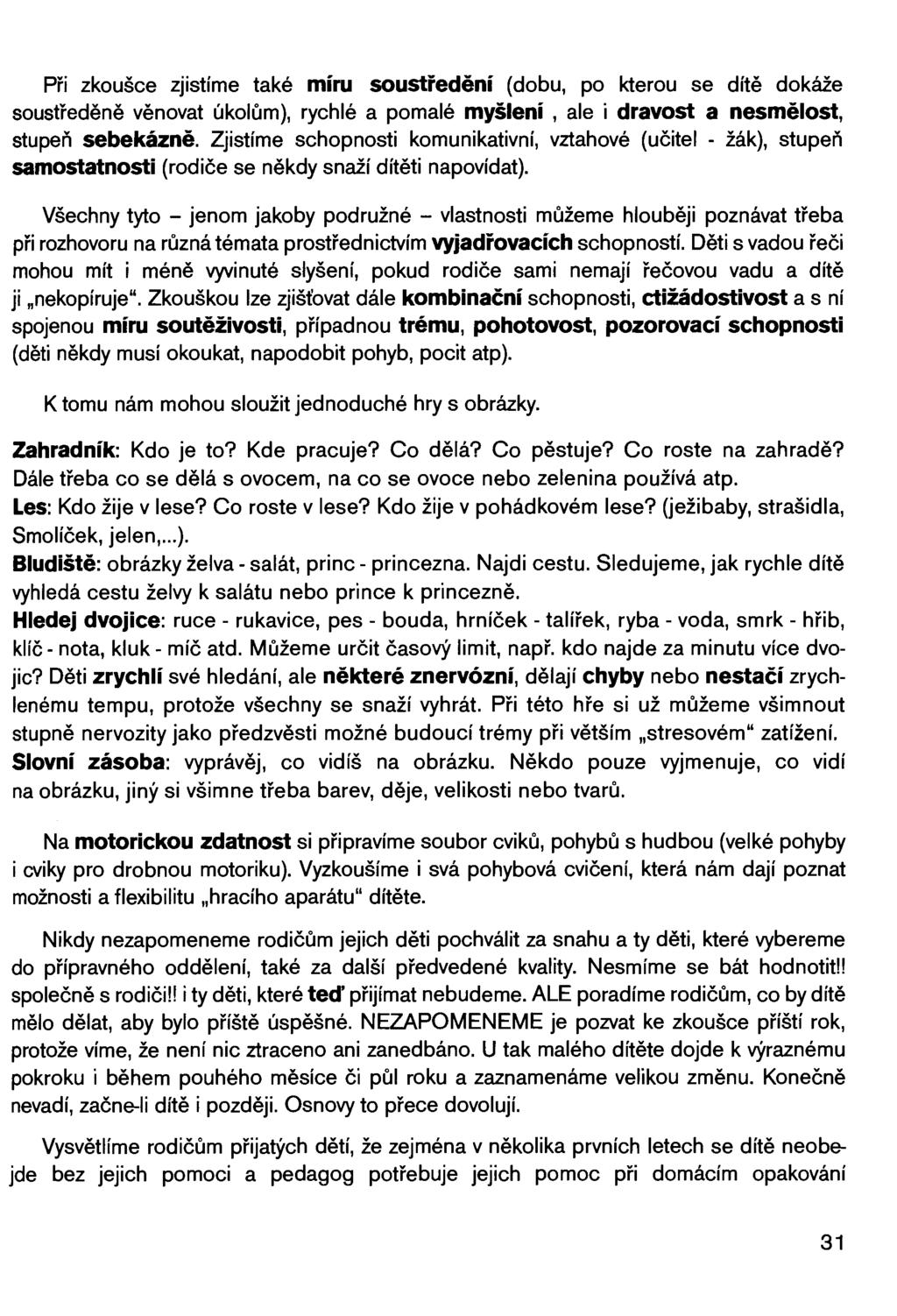 Při zkoušce zjistíme také míru soustředění (dobu, po kterou se dítě dokáže soustředěně věnovat úkolům), rychlé a pomalé myšlení, ale i dravost a nesmělost, stupeň sebekázně.