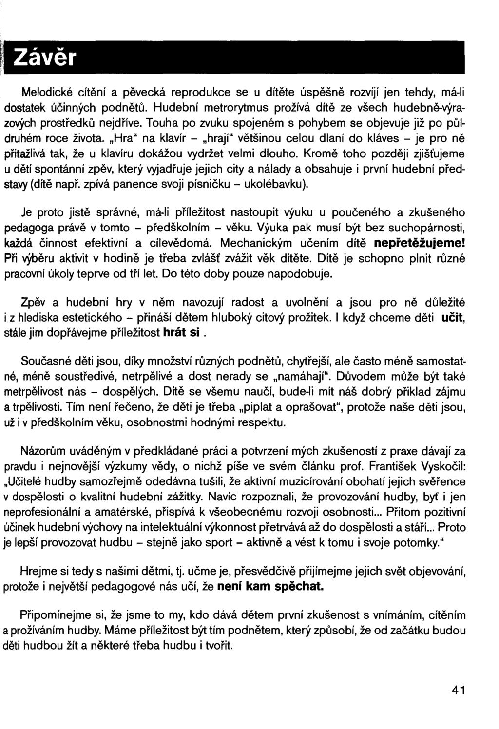 Závěr Melodické cítění a pěvecká reprodukce se u dítěte úspěšně rozvíjí jen tehdy, má-li dostatek účinných podnětů. Hudební metrorytmus prožívá dítě ze všech hudebně-výrazových prostředků nejdříve.