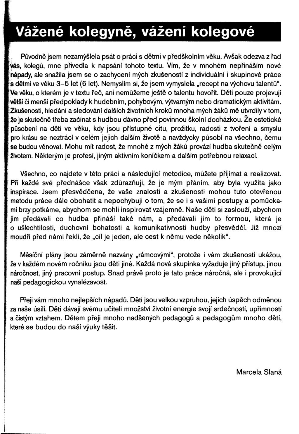 Původně jsem nezamýšlela psát o práci s dětmi v předškolním věku. Avšak odezva z řad.. kolegů, mne přivedla k napsání tohoto textu.