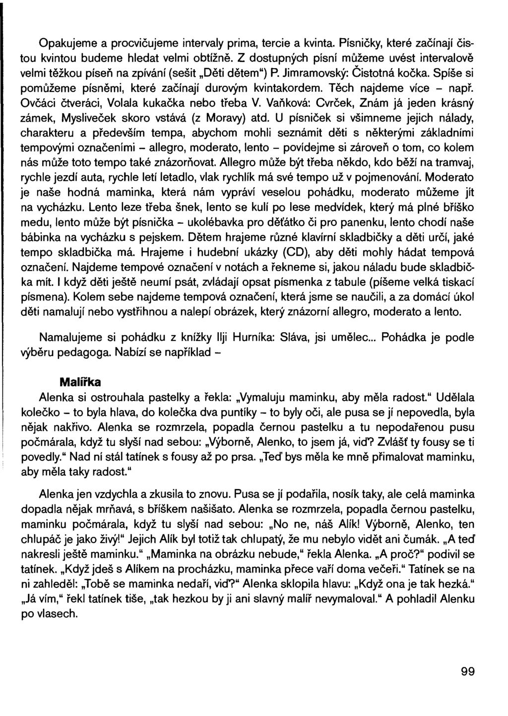 Opakujeme a procvičujeme intervaly prima, tercie a kvinta. Písničky, které začínají čistou kvintou budeme hledat velmi obtížně.