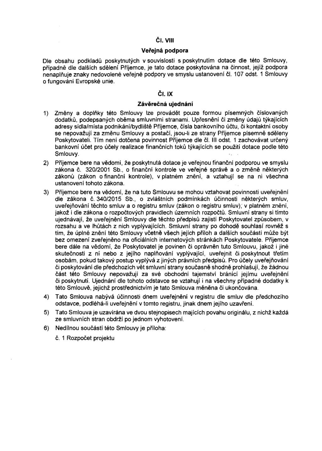 Čl. Vlil Veřejná podpora Dle obsahu podkladů poskytnutých v souvislosti s poskytnutím dotace dle této Smlouvy, případně dle dalších sdělení Příjemce, je tato dotace poskytována na činnost, jejíž