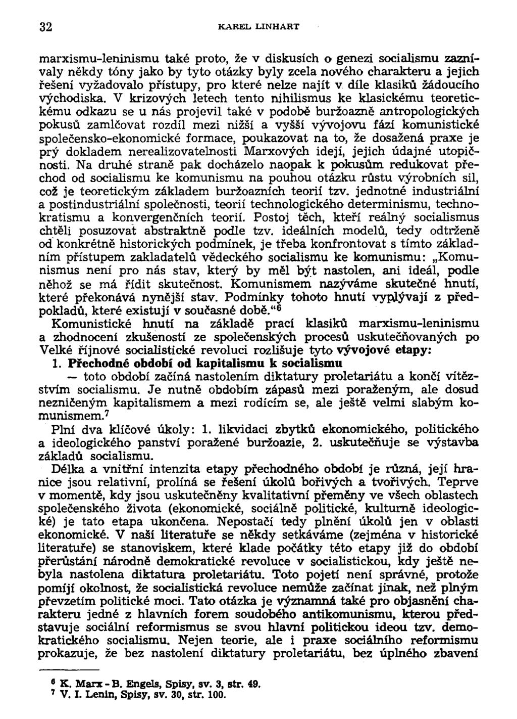 32 KAREL LINHART marxismu-leninismu také proto, že v diskusích o genezi socialismu zaznívaly někdy tóny jako by tyto otázky byly zcela nového charakteru a jejich řešení vyžadovalo přístupy, pro které