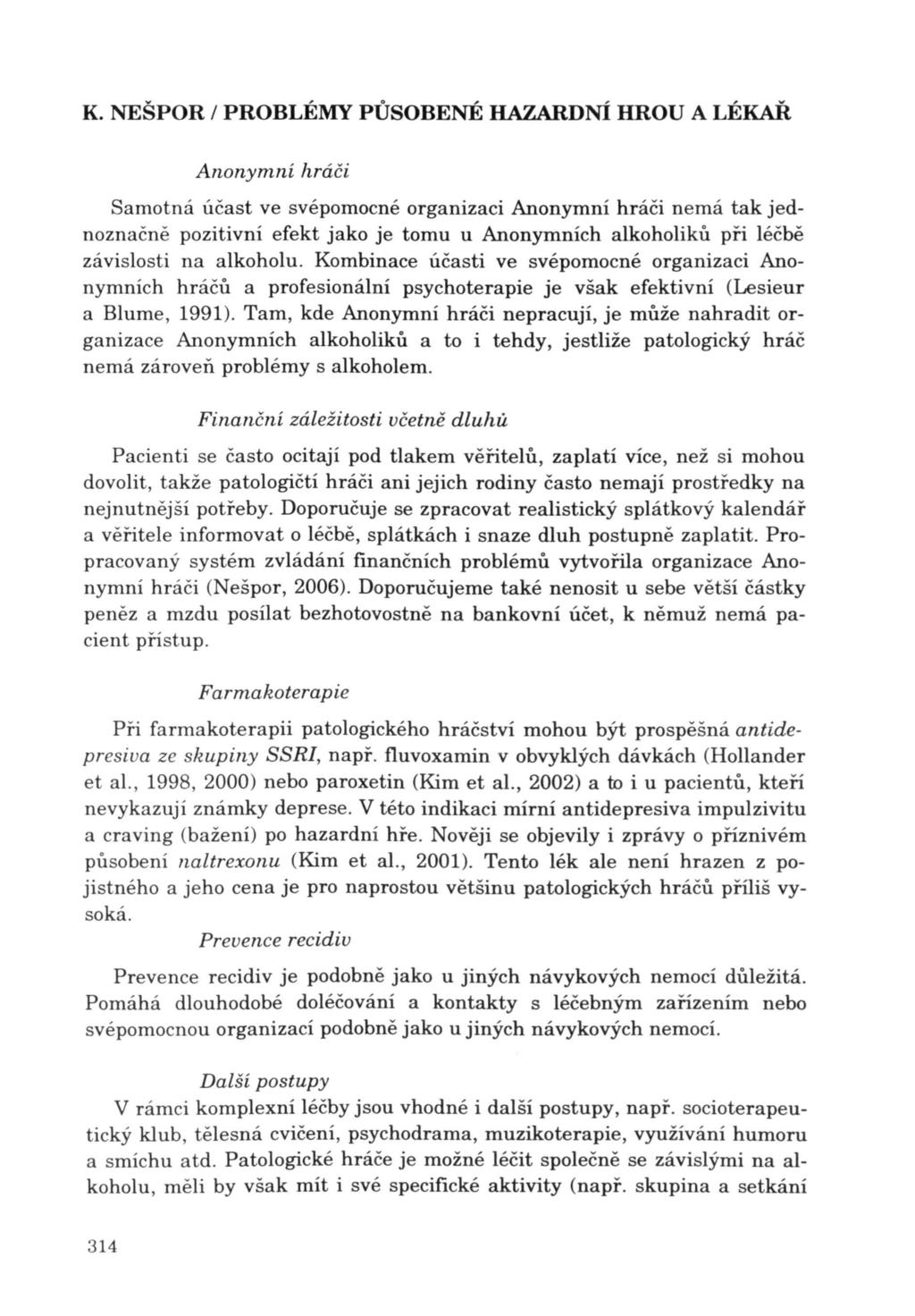 Anonymní hrá či Samotná účast ve svépomocné organizaci Anonymní hráči nemá tak jednoznačně pozitivní efekt jako je tomu u Anonymních alkoholiků při léčbě závislosti na alkoholu.