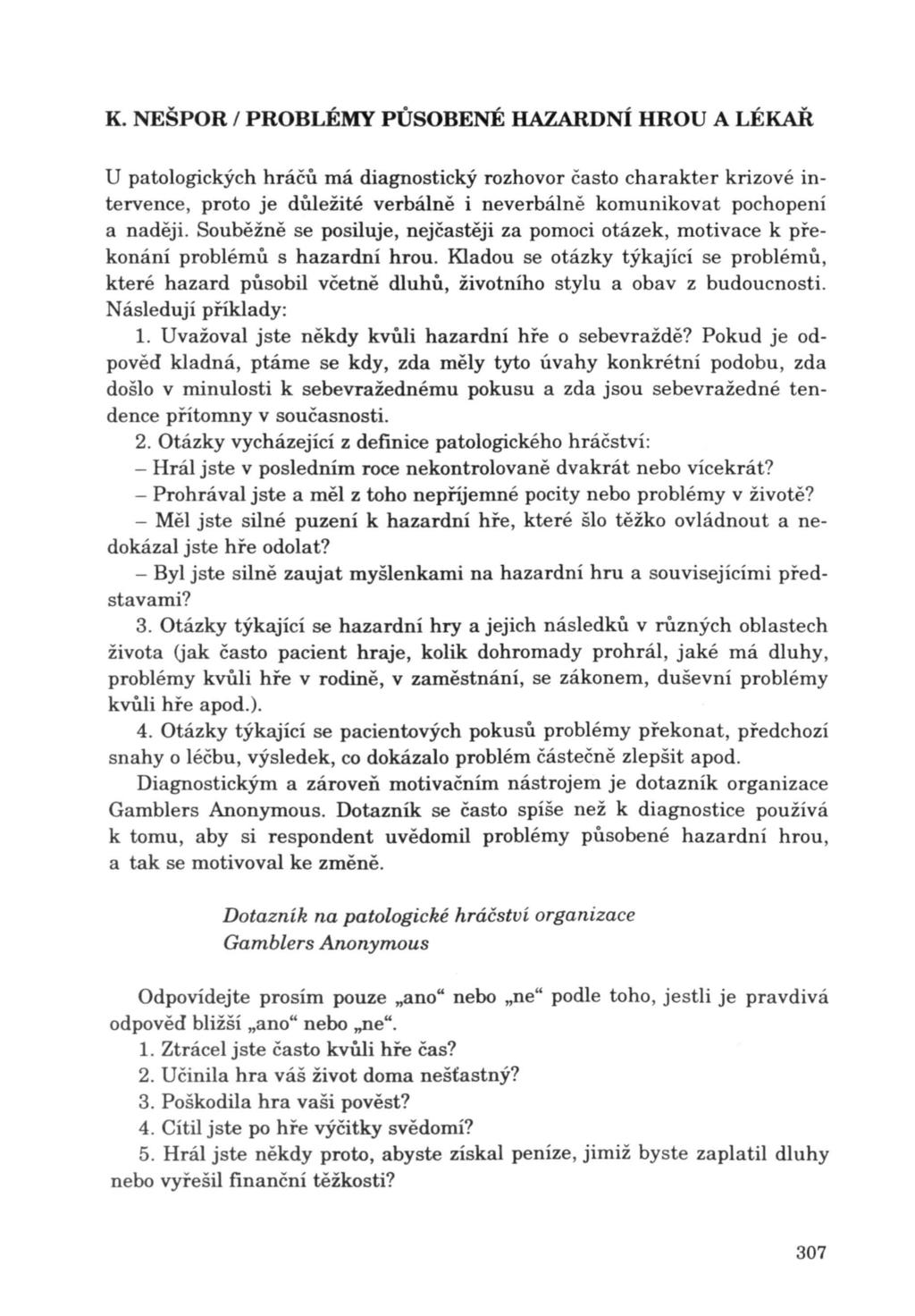 U patologických hráčů má diagnostický rozhovor často charakter krizové intervence, proto je důležité verbálně i neverbálně komunikovat pochopení a naději.