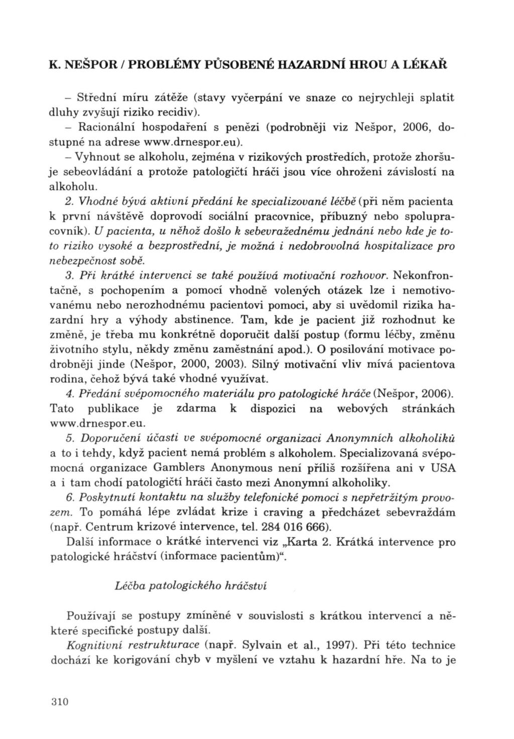 - Střední míru zátěže (stavy vyčerpání ve snaze co nejrychleji splatit dluhy zvyšují riziko recidiv). - Racionální hospodaření s penězi (podrobněji viz Nešpor, 2006, dostupné na adrese www.drnespor.