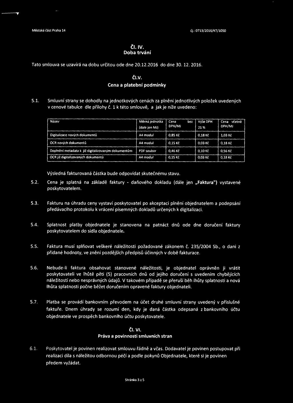 dokumentů A4 modul 0,15 Kč 0,03 Kč 0,18 Kč Doplnění metadata k již digitalizovaným dokumentům PDF soubor 0,46 Kč 0,10 Kč 0,56 Kč OCR již digitalizovaných dokumentů A4 modul 0,15 Kč 0,03 Kč 0,18 Kč