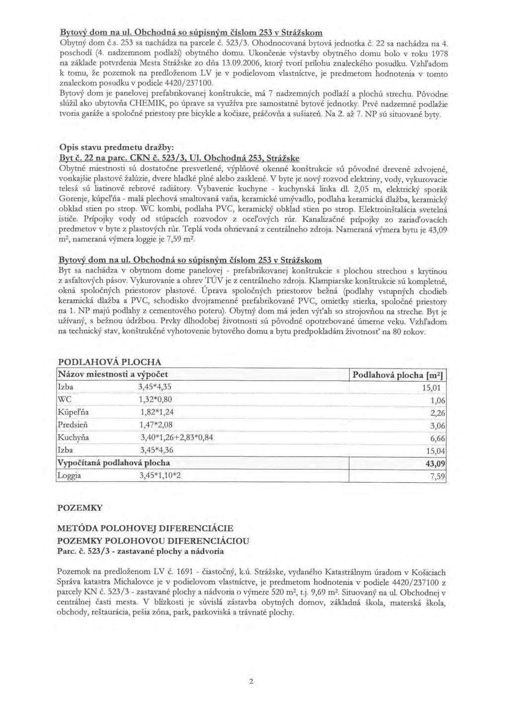 Bytový dom na ul. Obchodná so súpisným číslom 253 v Strážskom Obytný dom č.s. 253 sa nachádza na parcele č. 523/3. Ohodnocovaná bytová jednotka č. 22 sa nachádza na. poschodí (.
