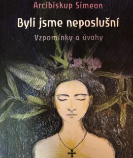 Byli jsme neposlušní: Arcibiskup Simeon Vzpomínky a úvahy arcibiskupa Simeona Cena 80,- Kč.