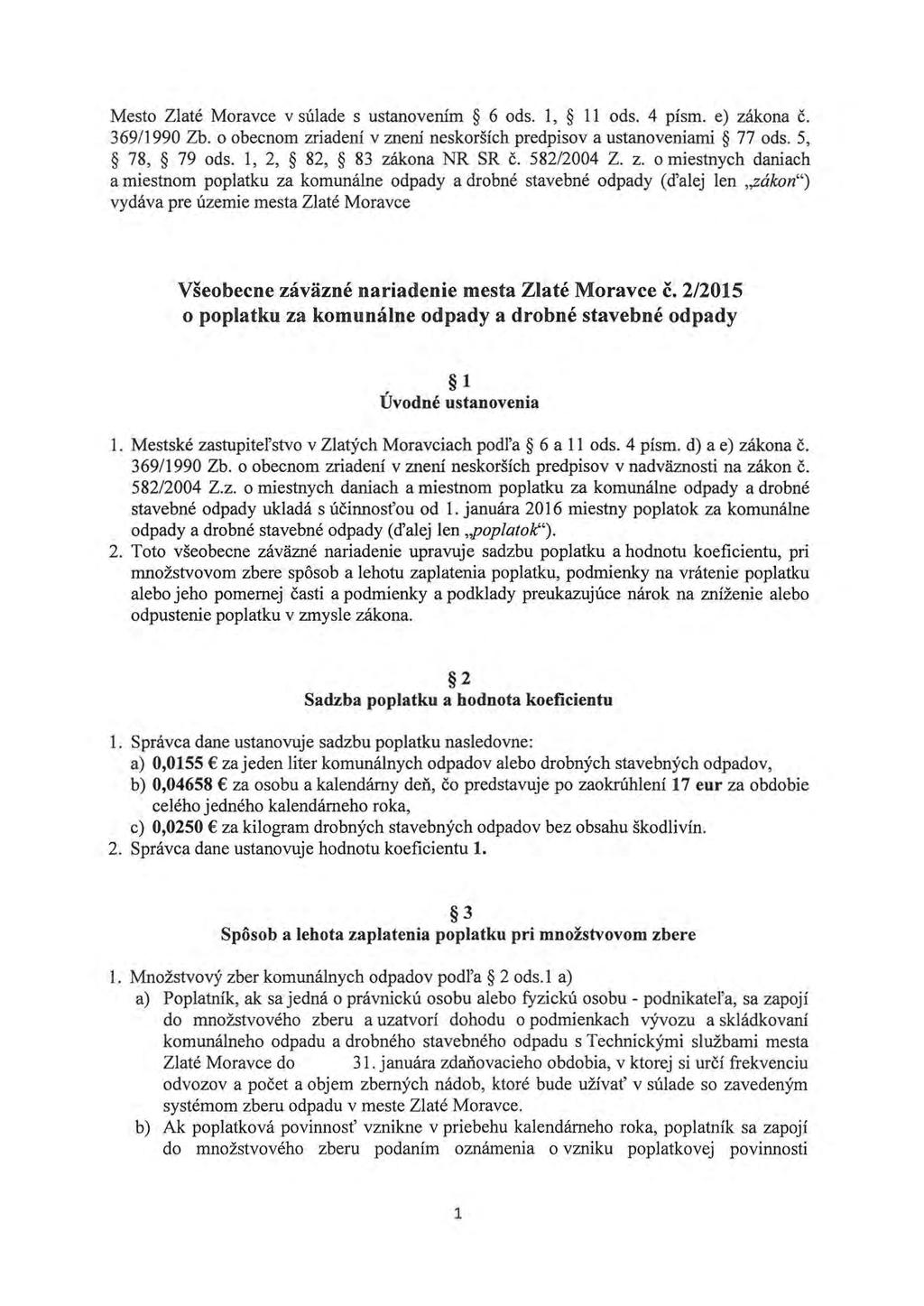 Mesto Zlaté Moravce v súlade s ustanovením 6 ods. 1, 11 ods. 4 písm. e) zákona č. 369/ 1990 Zb. o obecnom zriadení v znení neskorších predpisov a ustanoveniami 77 ods. 5, 78, 79 ods.