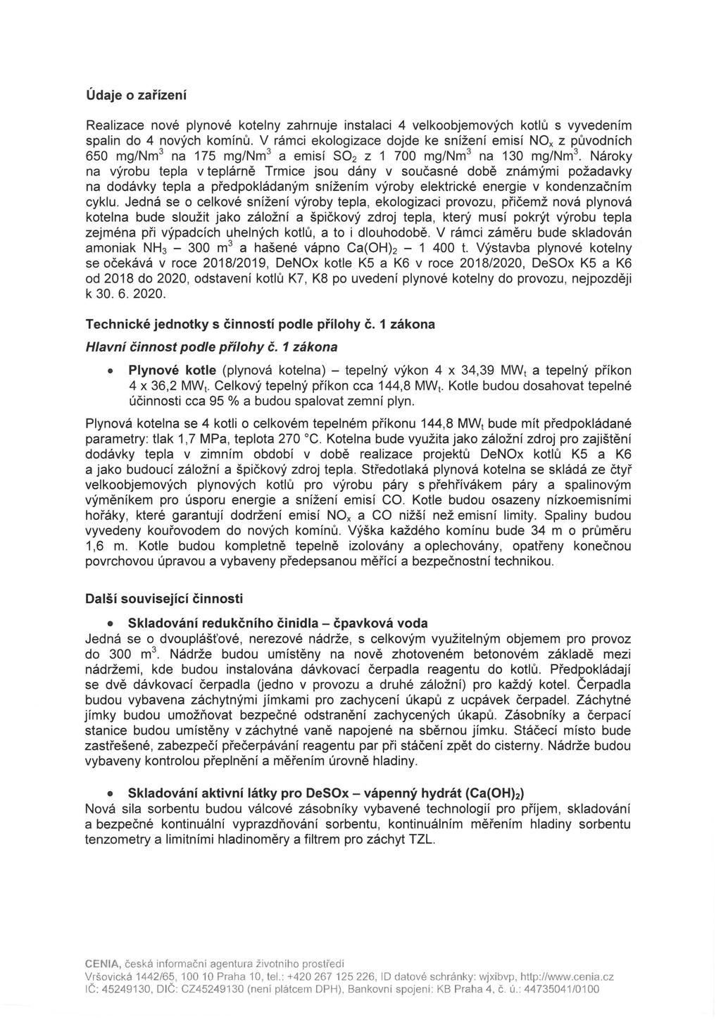 Údaje o zařízení Realizace nové plynové kotelny zahrnuje instalaci 4 velkoobjemových kotlů s vyvedením spalin do 4 nových komínů.