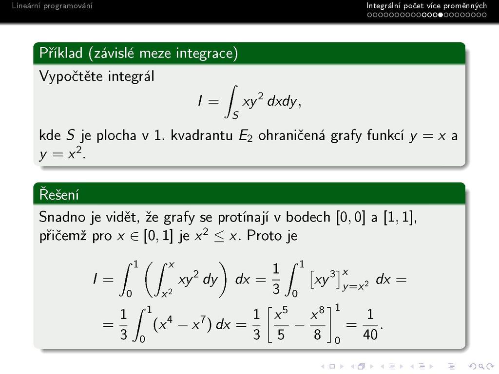 Integrálni počet vice proměnných ooooooooooooo»oooooooo Příklad (závislé meze integrace) Vypočtěte integrál / = / xy 2 dxdy, kde S je plocha v 1.