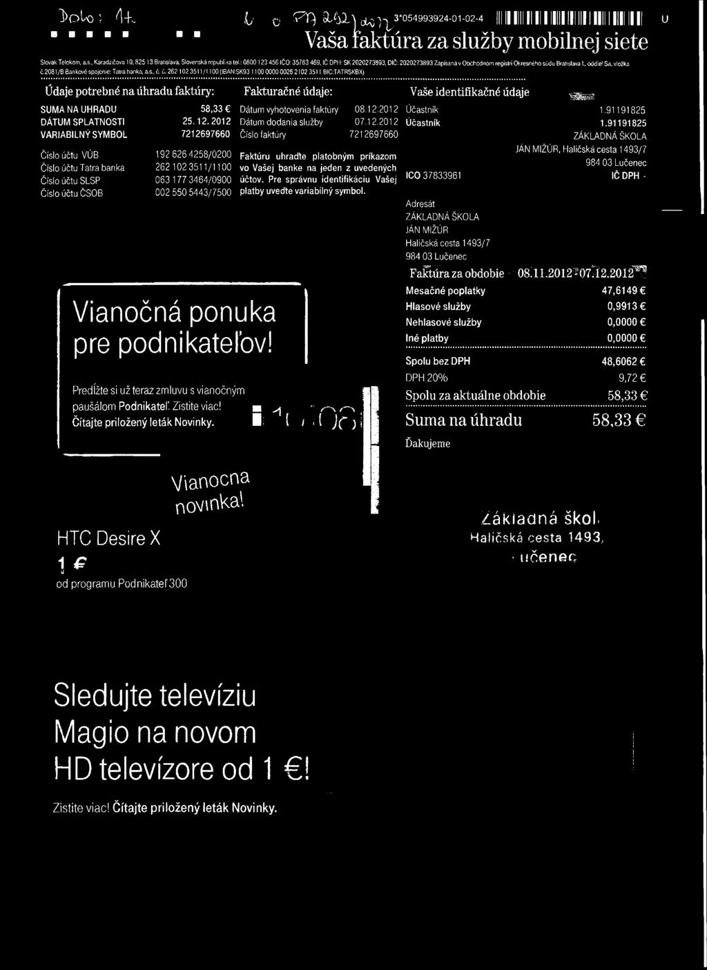 ú. 262 102 3511 / 1 100 (I6AN:SK93 1100 0000 0026 2102 35118IC:TATRSKBX) Údaje potrebné na úhradu faktúry: SUMA NA UHRADU DÁTUM SPLATNOSTI VARIABILNÝ SYMBOL Číslo účtu VÚB Číslo účtu Tatra banka