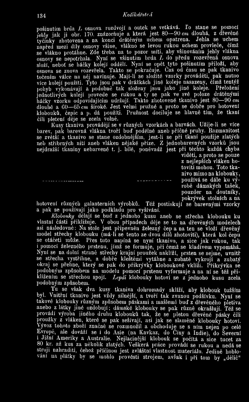 Jehla se uchem napřed mezi díly osnovy všine, vlákno se levou rukou uchem provleče, čímž se vlákno protáhne. Zde třeba ua to pozor míti, aby všinováním jehly vlákna osnovy se nepotrhala.