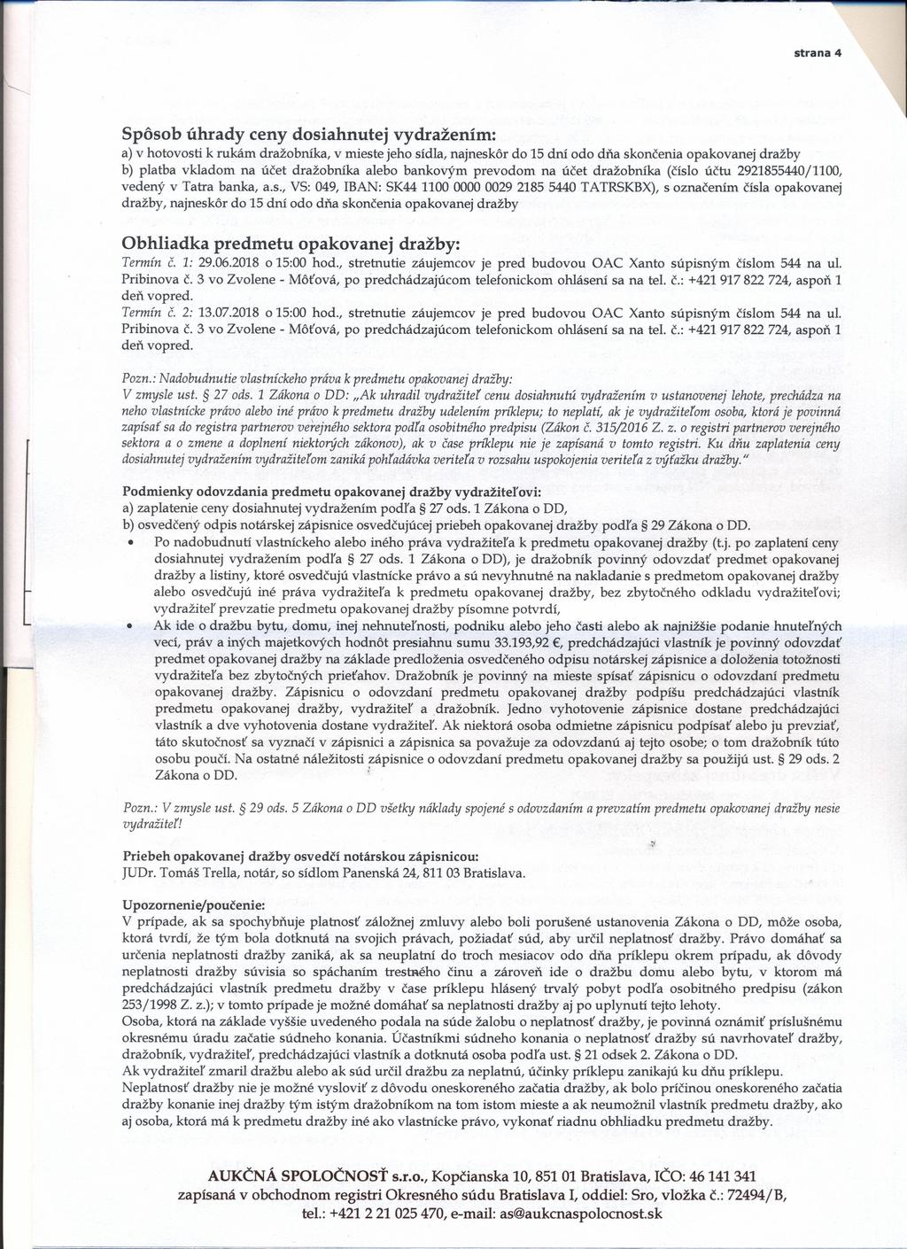 strana 4 Spôsob úhrady ceny dosiahnutej vydražením: a) v hotovosti k rukám dražobníka, v mieste jeho sídla, najneskôr do 15 dní odo dňa skončenía opakovanej dražby b) platba vkladom na účet