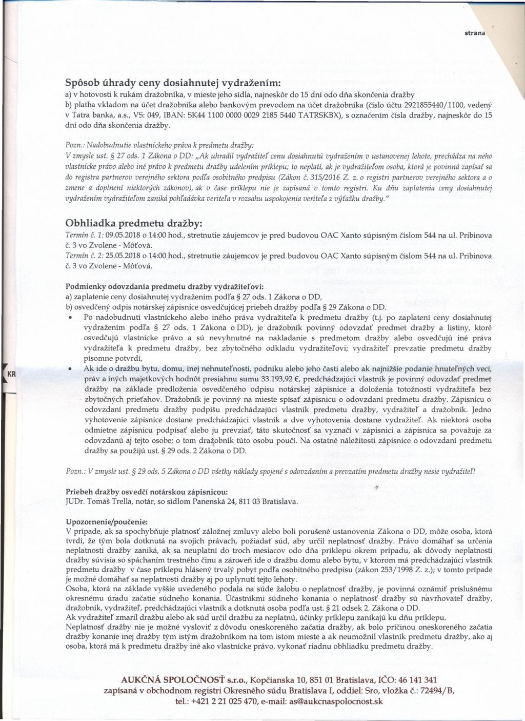 es strana Spôsob úhrady ceny dosiahnutej vydražením: a) v hotovosti k rukám dražobníka, v mieste jeho sídla, najneskôr do 15 dní odo dňa skončenia dražby b) platba vkladom na účet dražobníka alebo