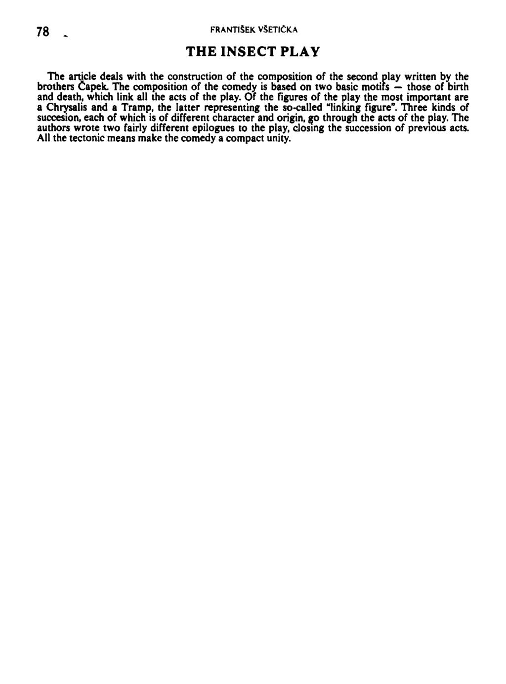 78 FRANTIŠEK VŠETIČKA THEINSECT PLAY The article deals with the construction of the composition of the second play written by the brothers Čapek.