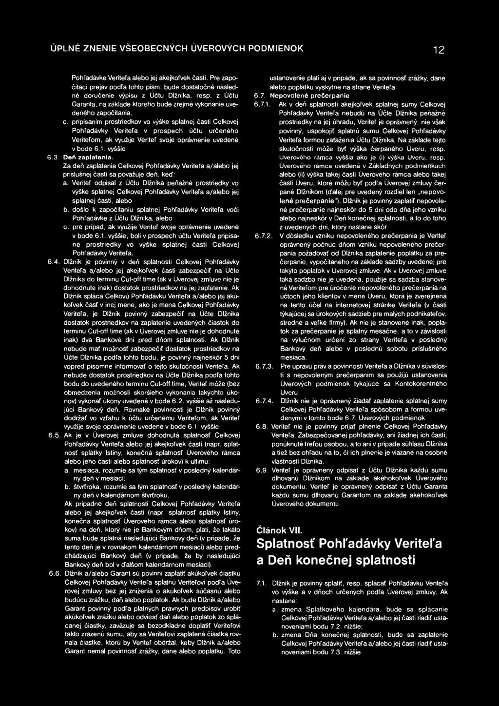 "ÚPLNÉ ZNENIE VŠEOBECNÝCH ÚVEROVÝCH PODMIENOK 12 Pohľadávke Veriteľa alebo jej akejkoľvek časti. Pre započitaci prejav podľa tohto pism. bude dostatočné následné doručenie výpisu z Účtu Dlžnika, resp.