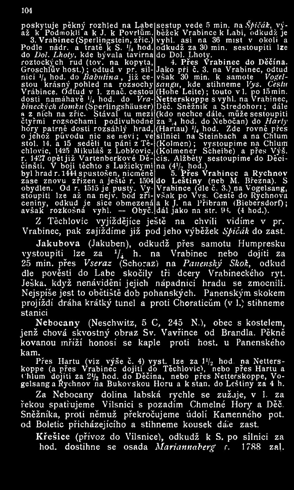 Stával tu mezi čtyřmi rozsochami podivuhodné hory patrně dosti rozsáhlý hrad, o jehož původu nic se nevi; ve stol. 14. a 15 seděli tu páni z Těchlovic, 1425 Mikuláš z Lobkovic, r.