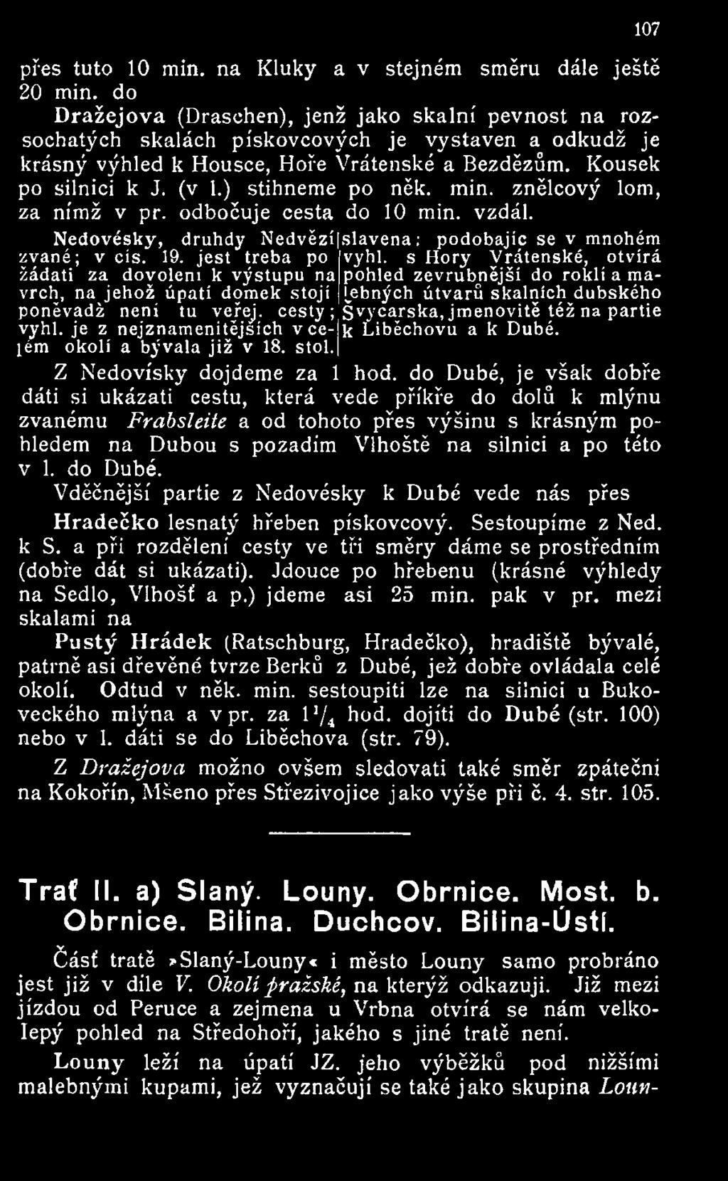 ) stihneme po něk. min. znělcový lom, za nímž v př. odbočuje cesta do 10 min. vzdál. Nedovésky, druhdy Nedvězí.slavena; podobajíc se v mnohém zvané; v cis. 19. jest třeba. po vyhl.