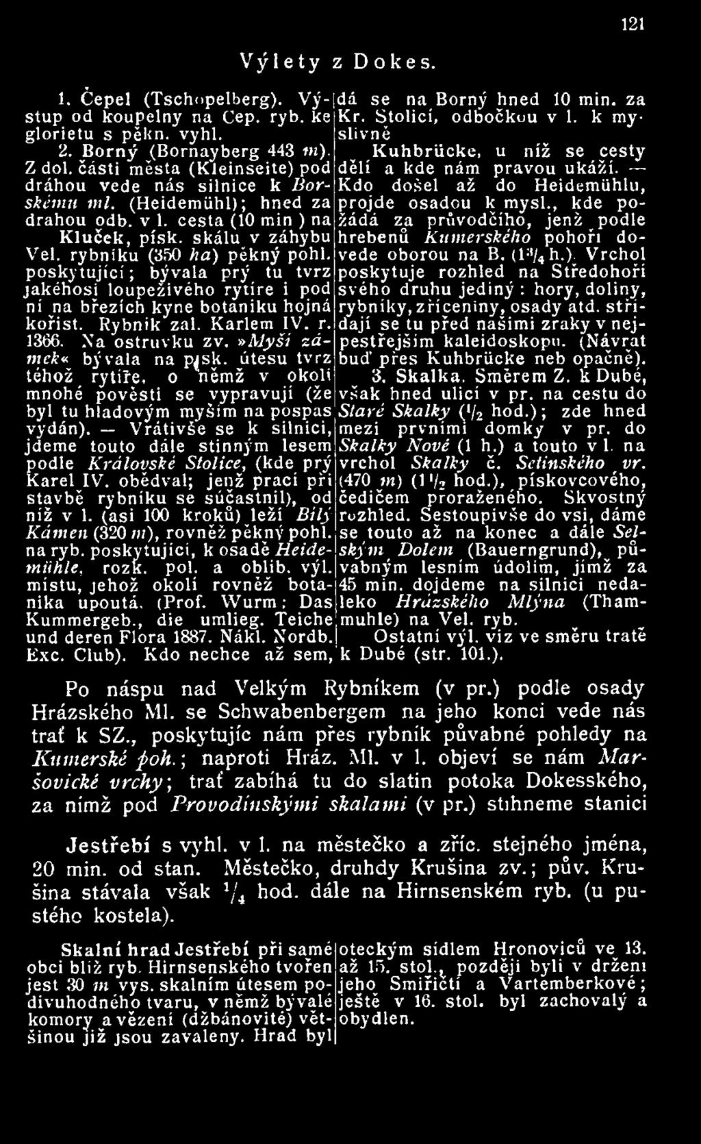 (Heidemiihl); hned za projde osadou k mysl., kde požádá za průvodčího, jenž podle drahou odb. v 1. cesta (10 min ) na Kluček, pisk. skálu v záhybu hřebenů Kumerského pohoří dovede oborou na B.