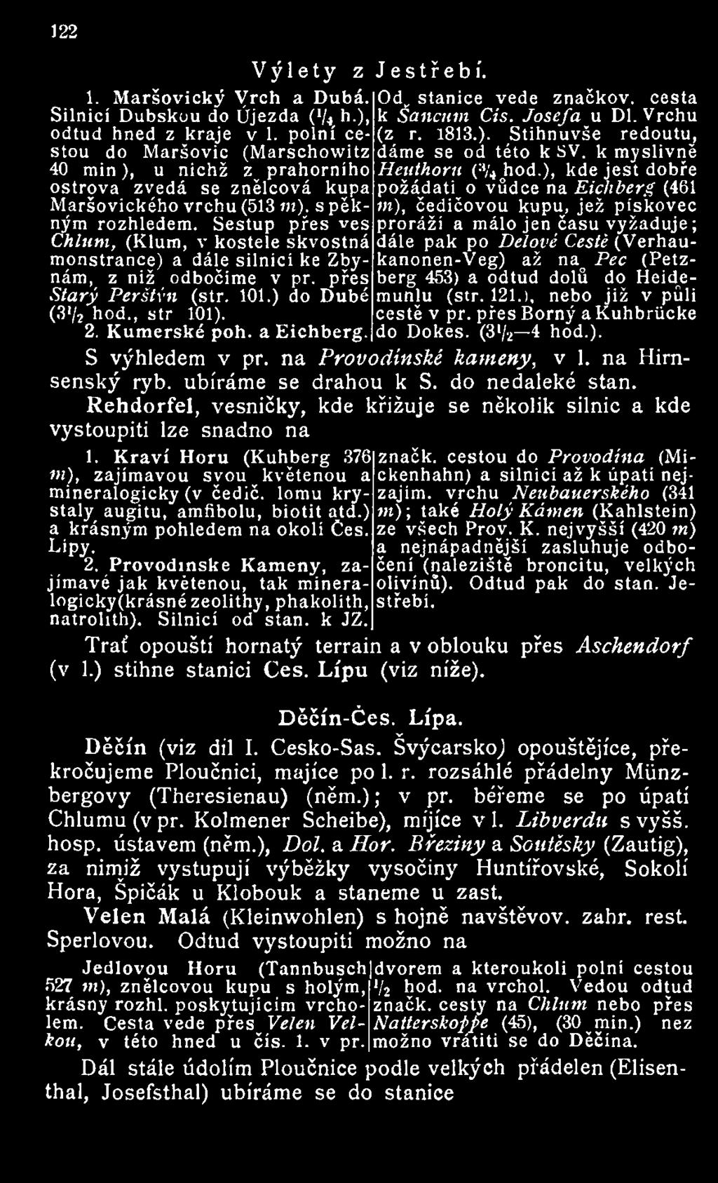 Sestup přes ves Chlum, (Klum, v kostele skvostná monstrance) a dále silnicí ke Zbynám, z niž odbočíme v př. přes Starý PerštÝn (str. 101.) do Dubé (3V2 hod., str 101). 2. Kumerské poh. a Eichberg.