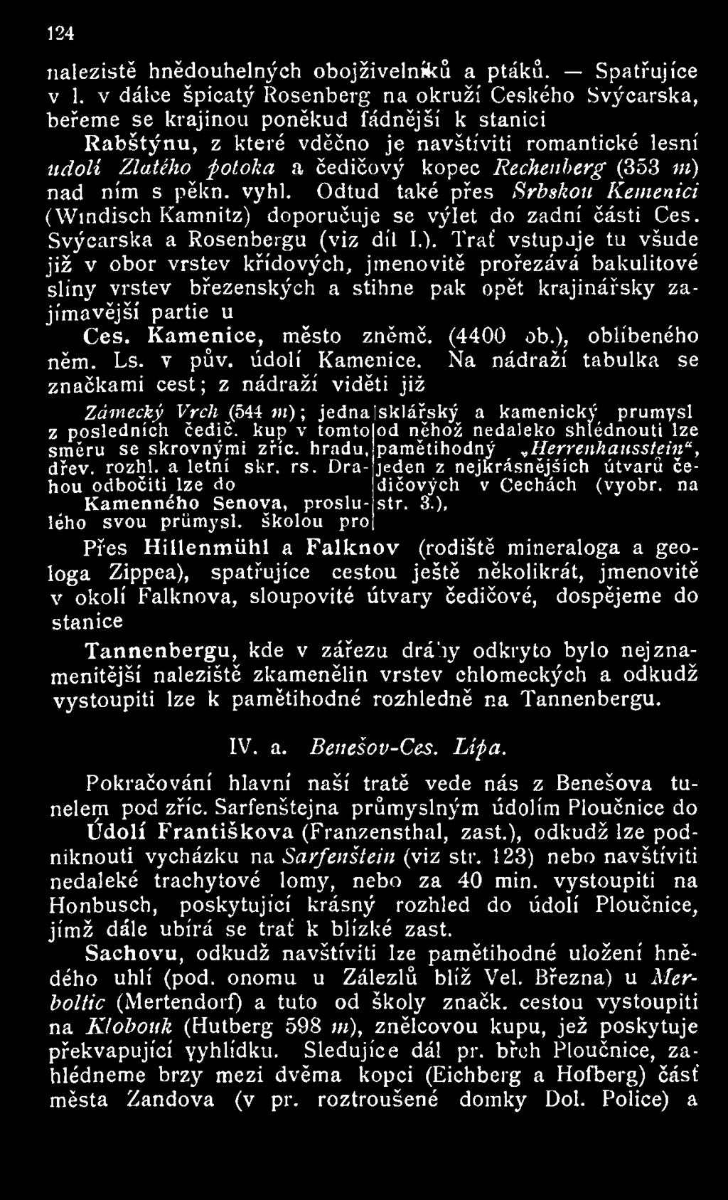 Rechenberg (353 ni) nad ním s pěkn. vyhl. Odtud také přes Srbskou Řemenici (Windisch Kamnitz) doporučuje se výlet do zadní Části Ces. Švýcarska a Rosenbergu (viz díl I.). Trať vstupuje tu všude již v obor vrstev křídových, jmenovitě prořezává bakulitové sliny vrstev březenských a stihne pak opět krajinářsky zajímavější partie u Ces.