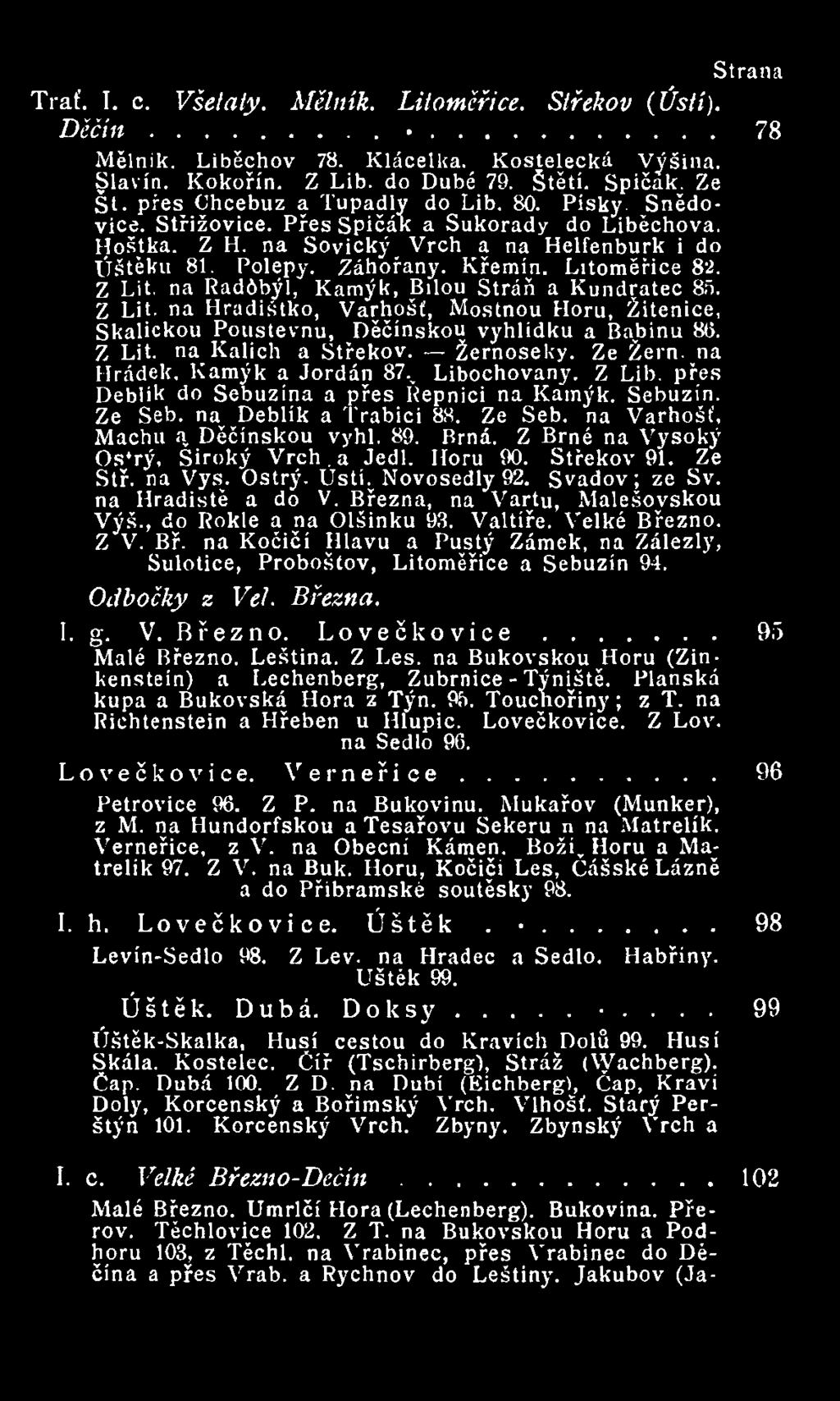 Litoměřice 82. Z Lit. na Radóbýl, Kamýk, Bílou Stráň a Kundratec 85. Z Lit. na Hradištko, Varhošť, Mostnou Horu, Žitenice, Skalickou Poustevnu, Děčínskou vyhlídku a Babinu 8(5. Z Lit. na Kalich a Střekov.