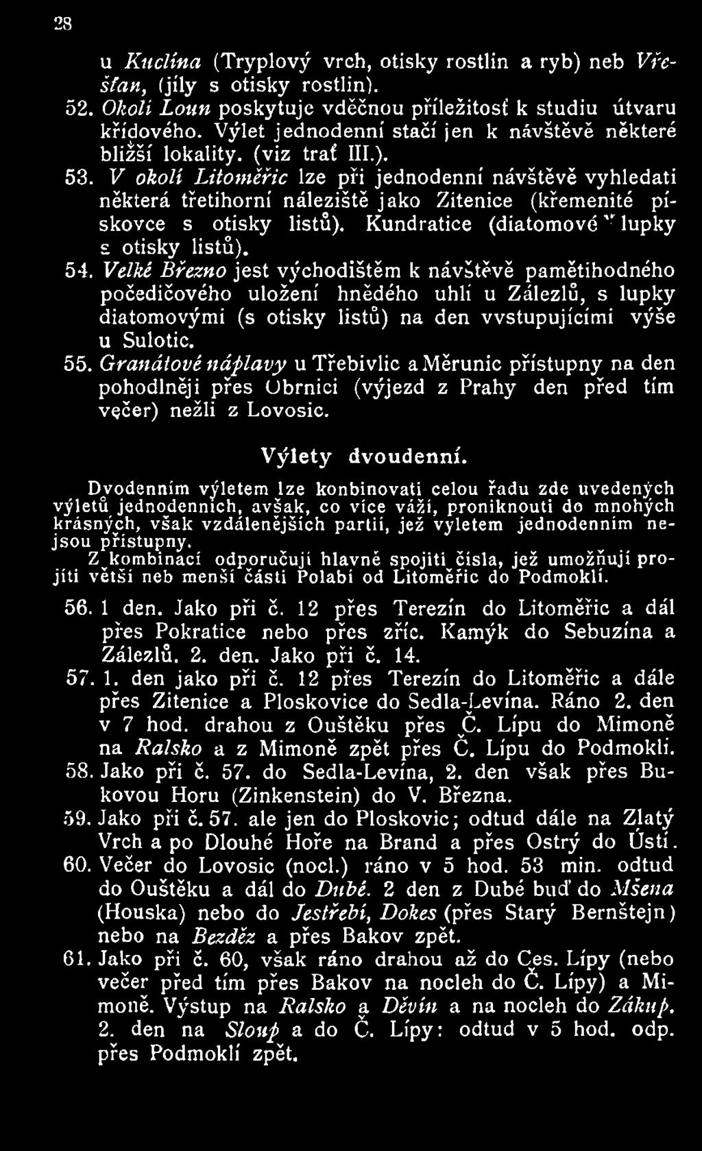 V okolí Litoměřic lze při jednodenní návštěvě vyhledati některá třetihorní náleziště jako Zitenice (křemenité pískovce s otisky listů). Kundratice (diatomovéy lupky s otisky listů). 54.
