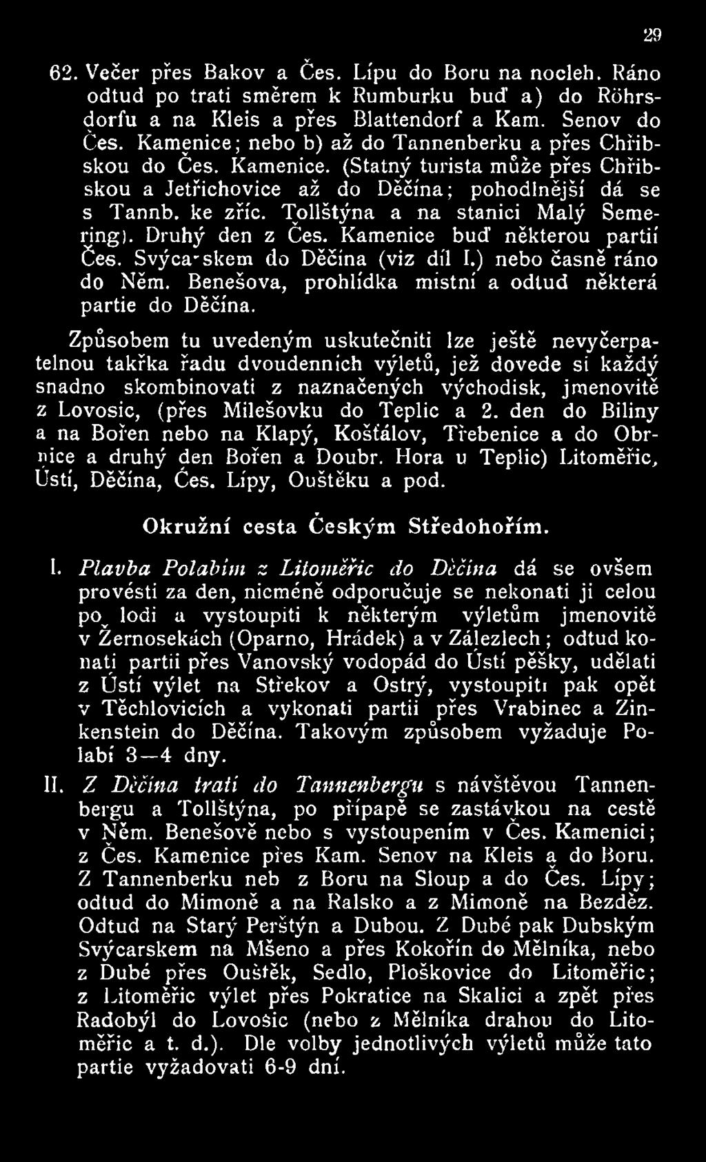 Tollštýna a na stanici Malý Semering). Druhý den z Čes. Kamenice buď některou partií Čes. Svýca-skem do Děčína (viz díl I.) nebo časně ráno do Něm.