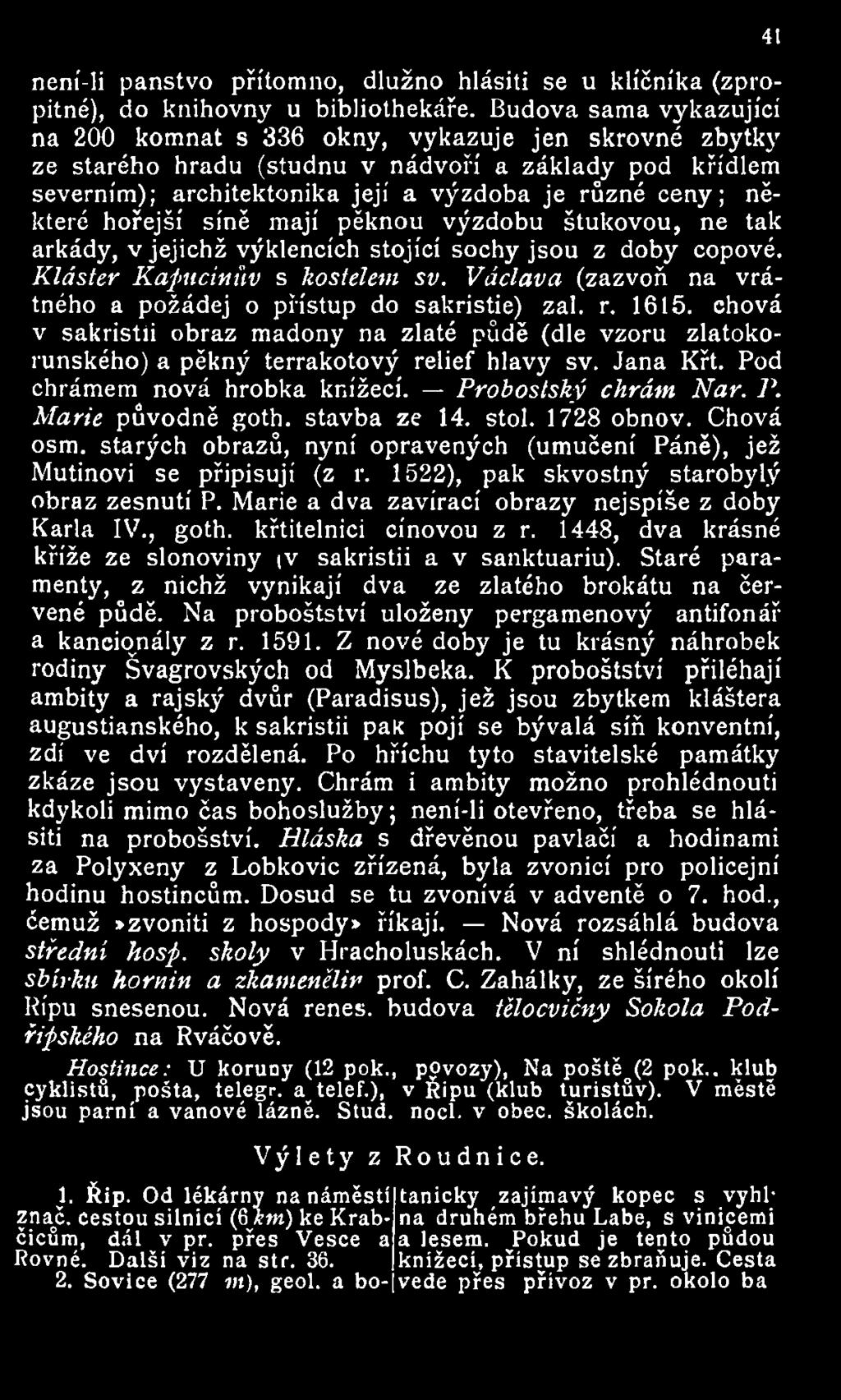 hořejší síně mají pěknou výzdobu štukovou, ne tak arkády, v jejichž výklencích stojící sochy jsou z doby copové. Klášter Kapucínův s kostelem sv.