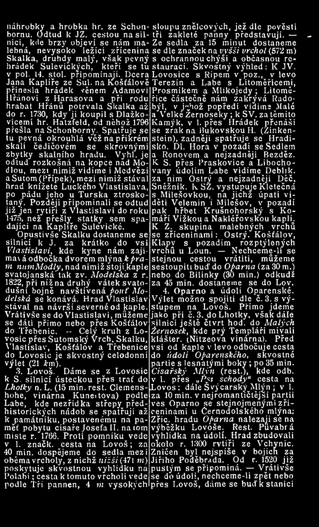 Později připominali se odtud již jen rytíři z Vlastislavi do roku 1475, než přešly statky sem spadající na Kaplíře Sulevické. Opustivše Skalku dostaneme se silnicí k J.