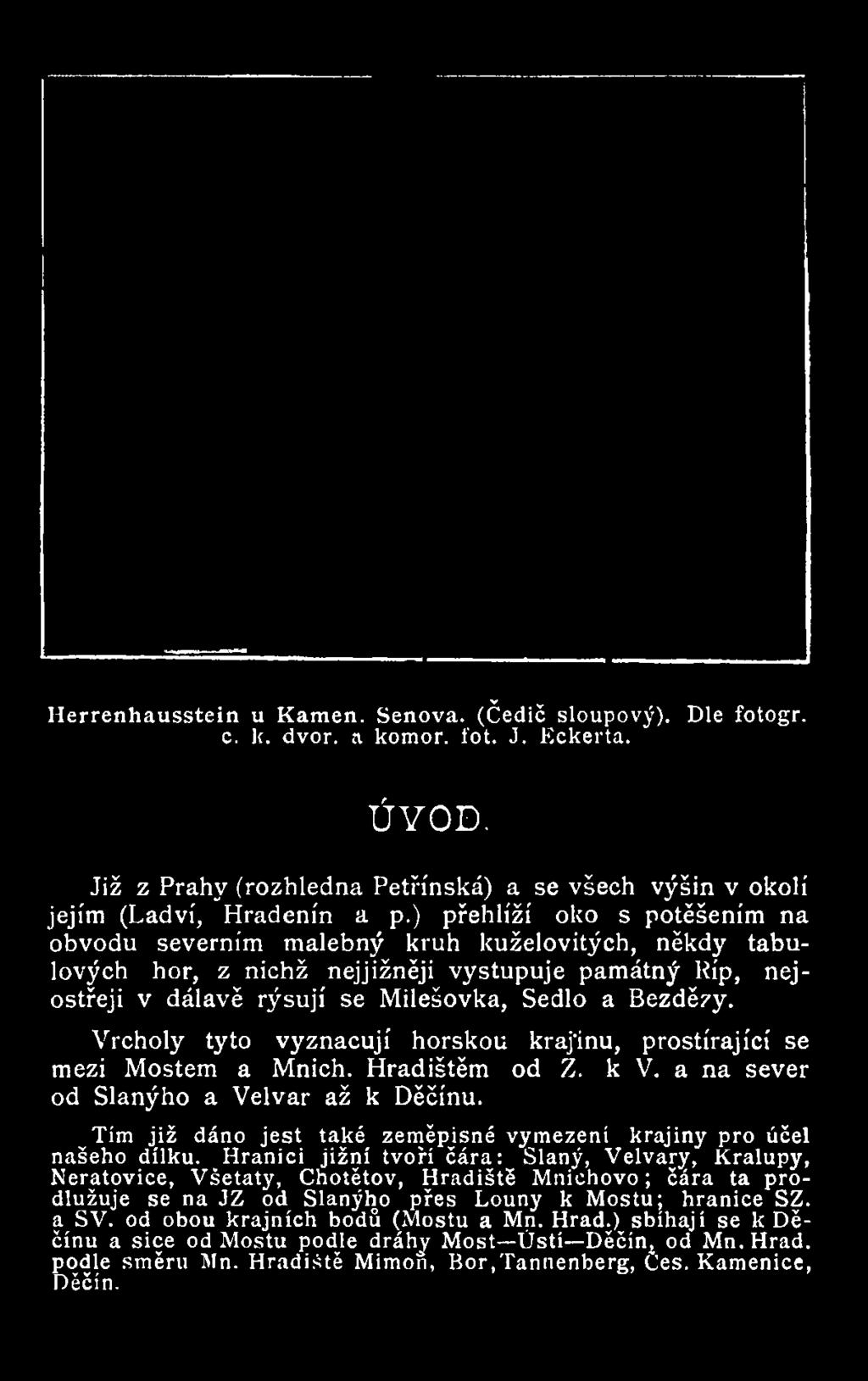 ) přehlíží oko s potěšením na obvodu severním malebný kruh kuželovitých, někdy tabulových hor, z nichž nejjižněji vystupuje památný Ríp, nejostřeji v dálavě