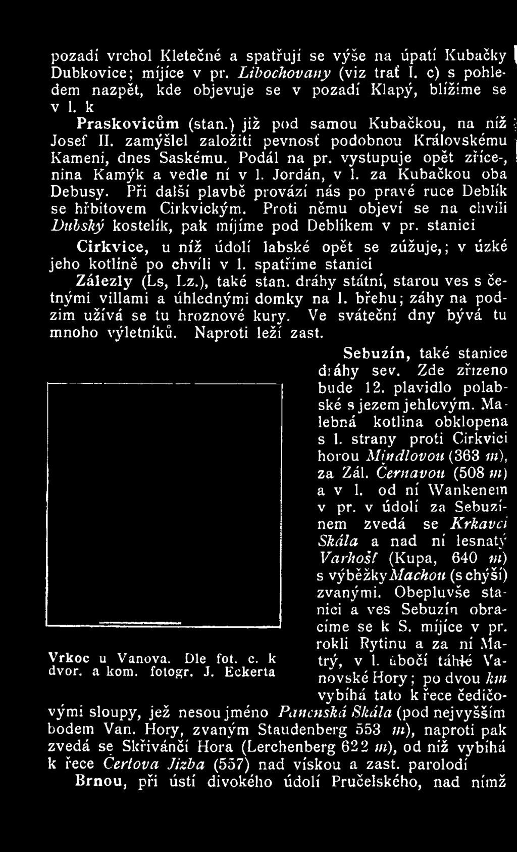 dráhy státní, starou ves s če- I tnými villami a úhlednými domky na 1. břehu; záhy na podzim užívá se tu hroznové kury. Ve sváteční dny bývá tu i mnoho výletníků. Naproti leží zast.