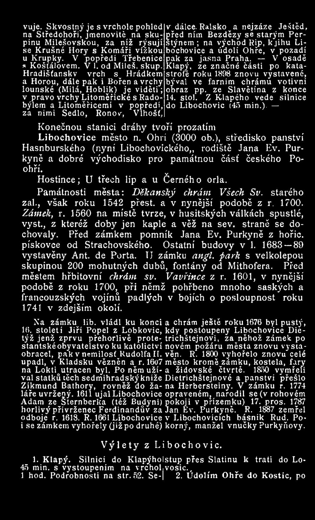 Hradišťanskv vrch s v Hrádkem a Horou, dále pak i Bořen a vrchy lounské (Milá, Hoblík) je viděti; v právo vrchy Litoměřické s Radobýlem a Litoměřicemi v popředí, za nimi Sedlo, Ronov, Vlhošť, v dálce.