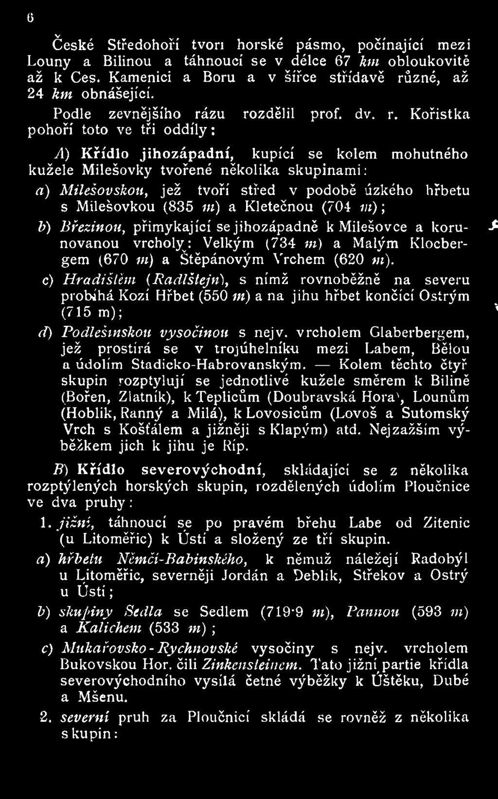 zu rozdělil prof. dv. r. Kořistka pohoří toto ve tři oddíly: A) Křídlo jihozápadní, kupící se kolem mohutného kužele Milešovky tvořené několika skupinami: a) Milešovskou, jež tvoří střed v podobě