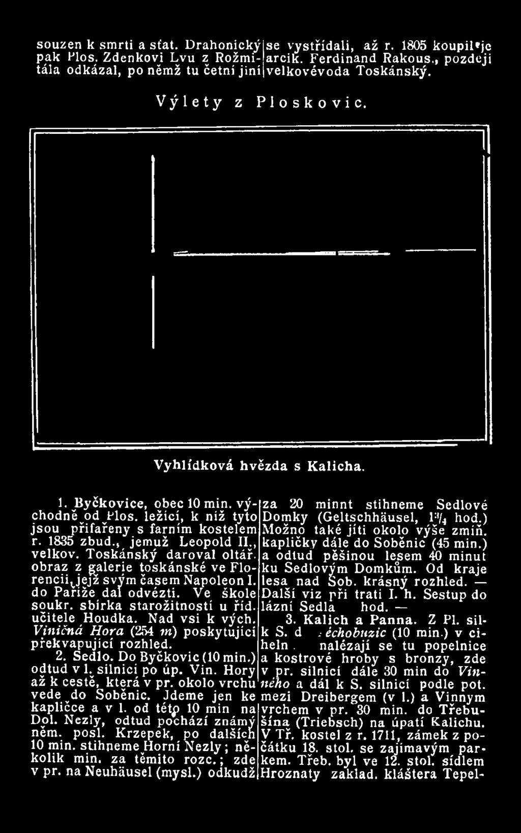 Toskánský daroval oltář, obraz z galerie toskánské ve Florencii Jejž svým časem Napoleon I. do Pariže dal odvézti. Ve škole soukr. sbírka starožitností u říd. učitele Houdka. Nad vsi k vých.