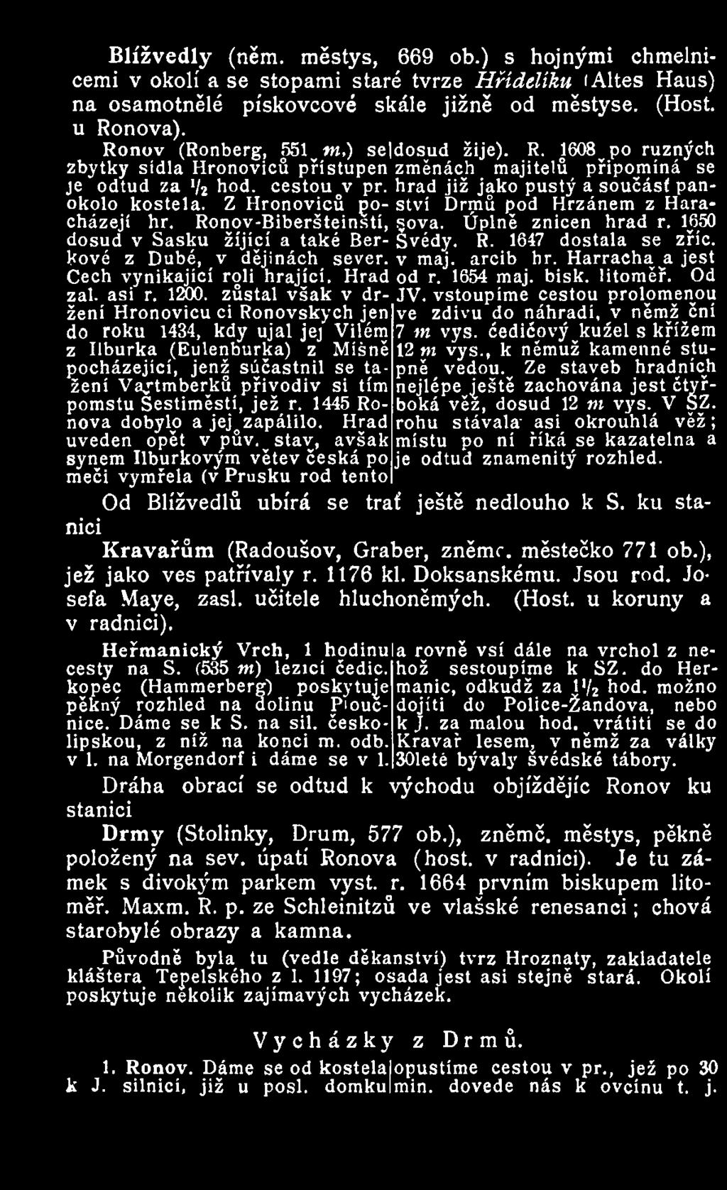hrad již jako pustý a souěásť panokolo kostela. Z Hronoviců po- ství Drmů pod Hrzánem z Haracházejí hr. Ronov-Biberšteinstí, ova. Úplně zničen hrad r. 1650 dosud v Sasku žijící a také Ber- Švédy. R. 1647 dostala se zříc.