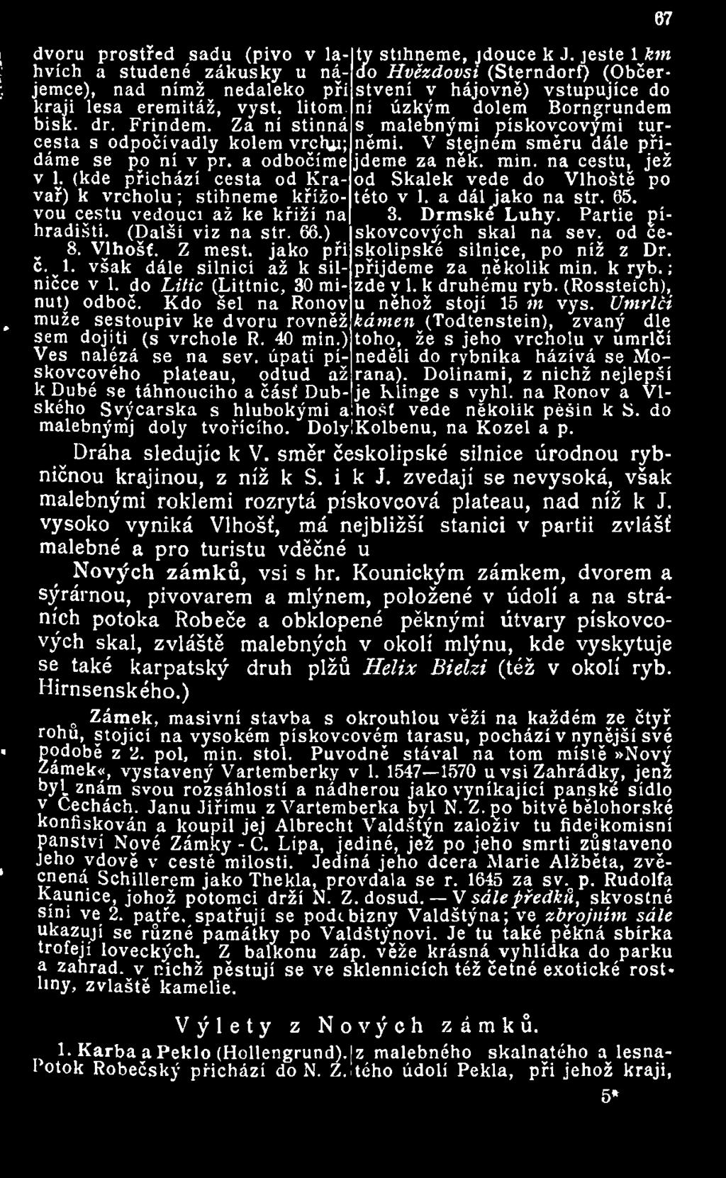 Drmské Luhy. Partie pískovcových skal na sev. od českolipské silnice, po níž z Dr. č. l. však dále silnicí až k silničce v 1. do Litic (Littnic, 30 mi zde v 1. k druhému ryb.