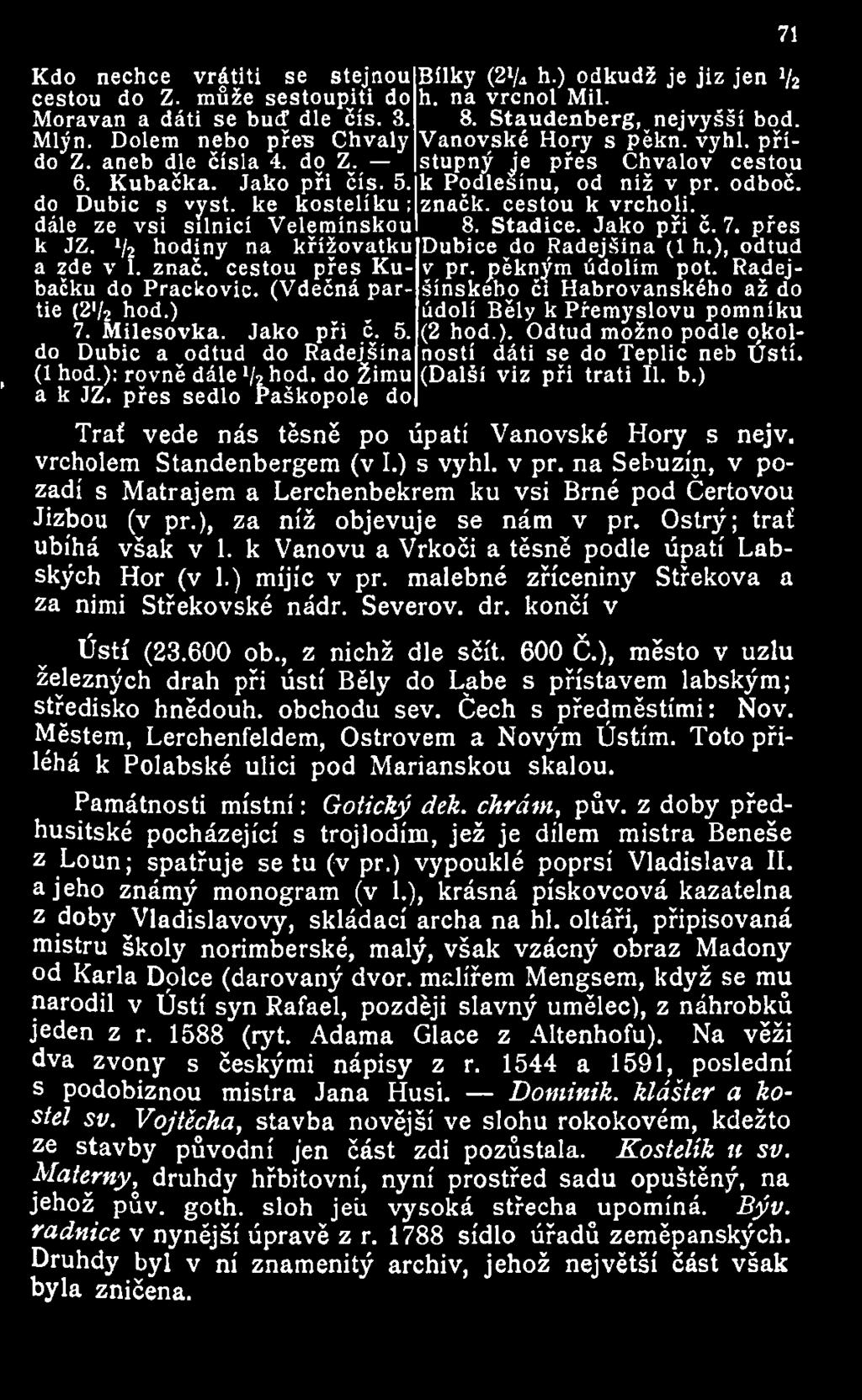 pěkným údolím pot. Radejšínskeho či Habrovanského až do údolí Běly k Přemyslovu pomníku (2 hod.). Odtud možno podle odolností dáti se do Teplic neb Ústí. (Další viz při trati II. b.