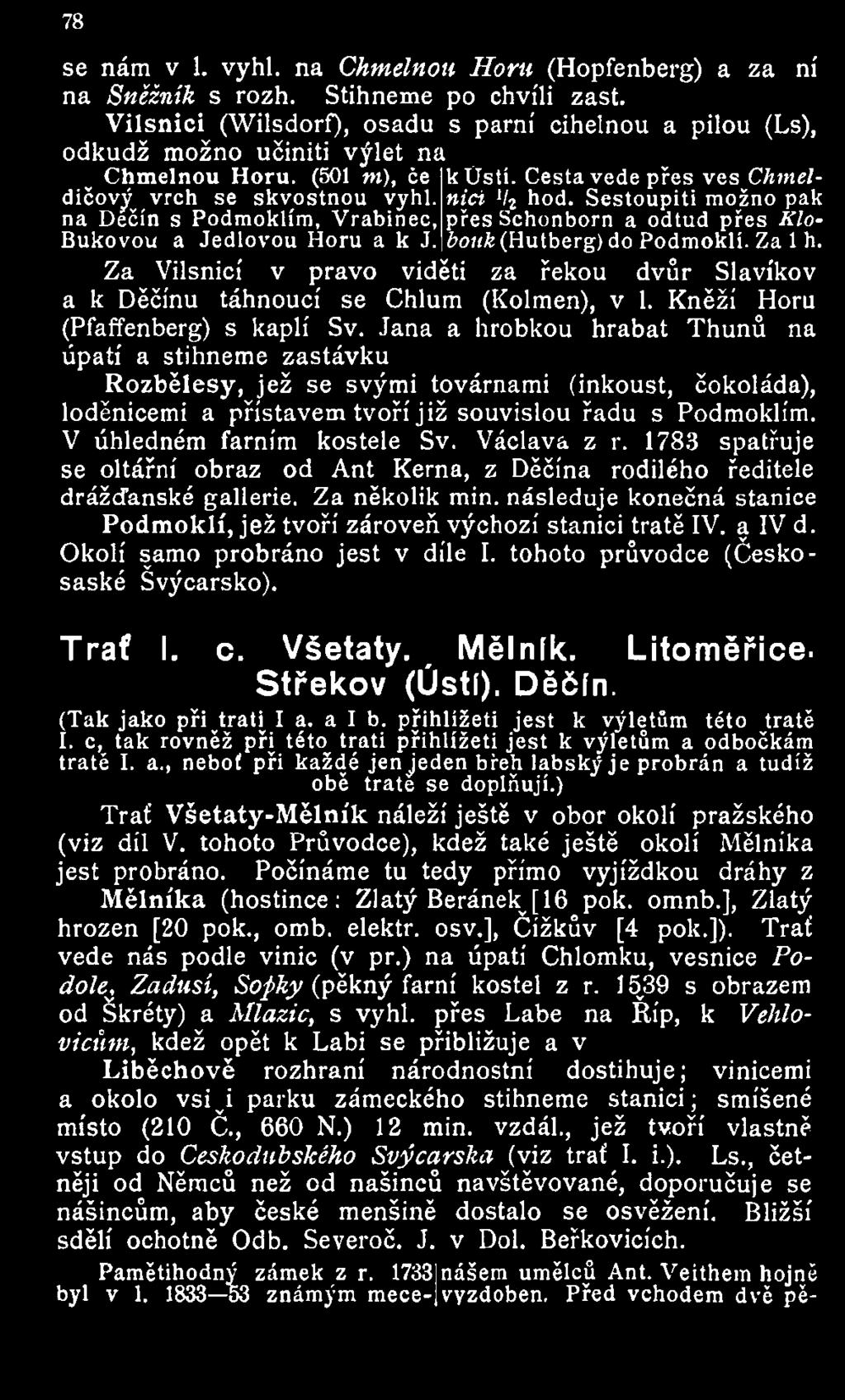 Sestoupiti možno pak dičový vrch se skvostnou vyhl. na Děčín s Podmoklím, Vrabinec, přes Schonborn a odtud přes Klobouk (Hutberg) do Podmoklí. Za 1 h. Bukovou a Jedlovou Horu a k J.